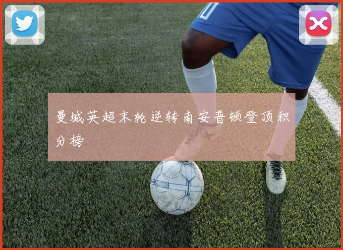 曼城英超末轮逆转南安普顿登顶积分榜