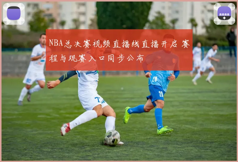 NBA总决赛视频直播线直播开启 赛程与观赛入口同步公布