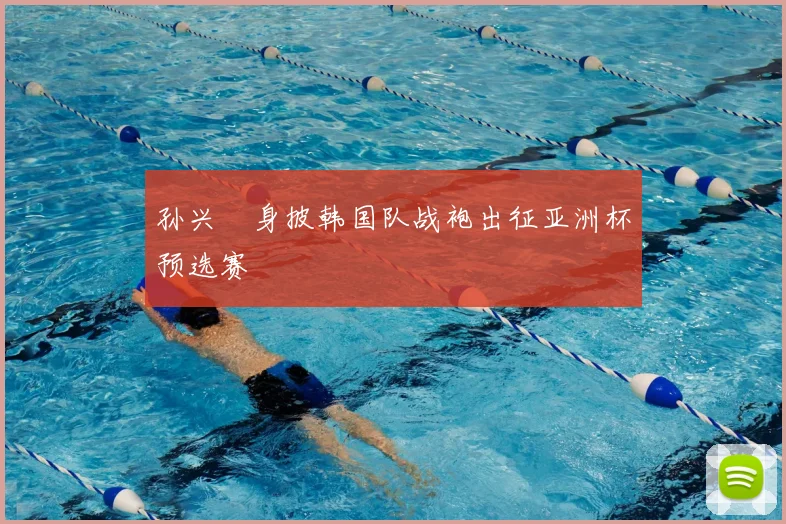 孙兴慜身披韩国队战袍出征亚洲杯预选赛