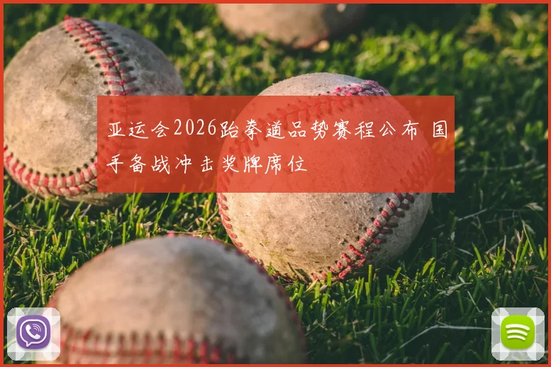 亚运会2026跆拳道品势赛程公布 国手备战冲击奖牌席位