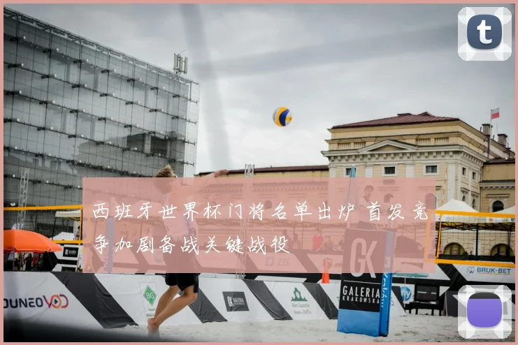 西班牙世界杯门将名单出炉 首发竞争加剧备战关键战役
