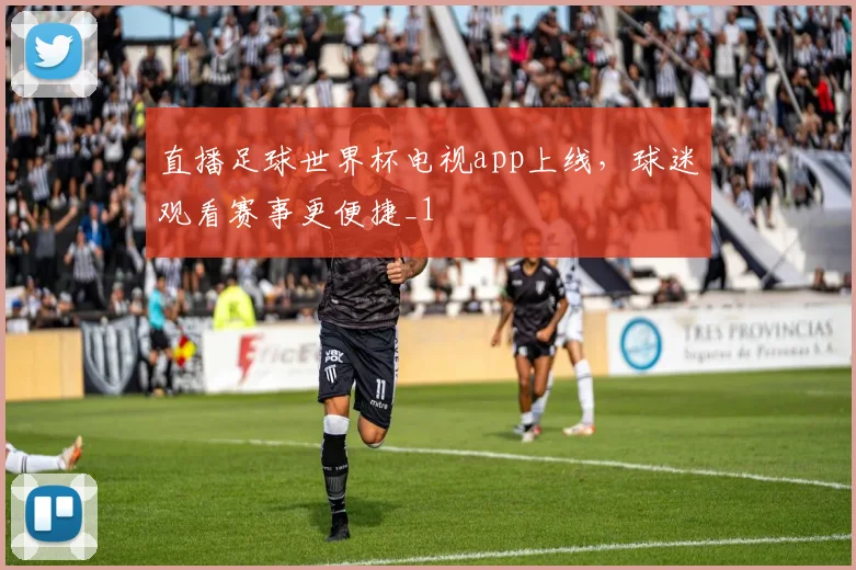 直播足球世界杯电视app上线，球迷观看赛事更便捷_1