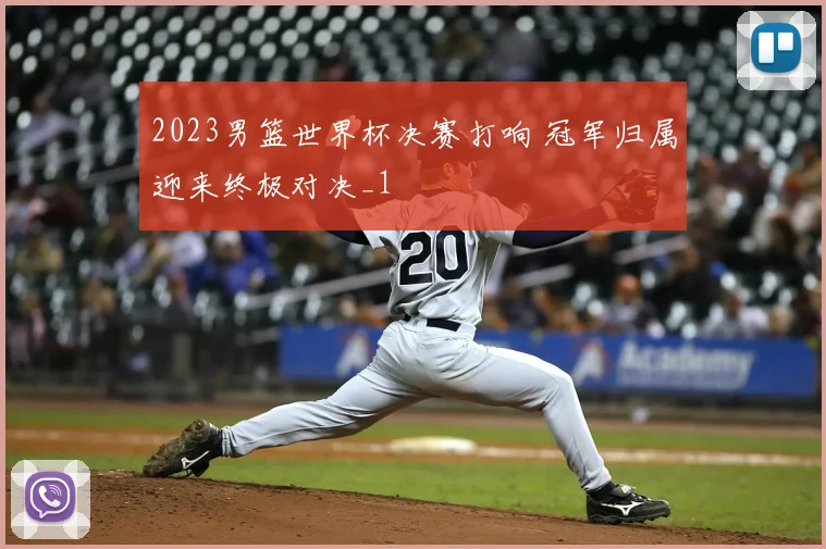 2023男篮世界杯决赛打响 冠军归属迎来终极对决_1