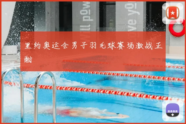 里约奥运会男子羽毛球赛场激战正酣
